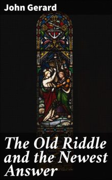 The Old Riddle and the Newest Answer, John Gerard