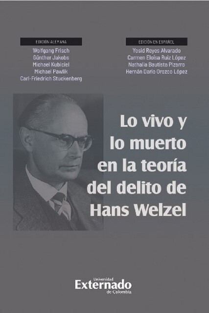 Lo vivo y lo muerto en la teoría del delito de Hans Welzel, Günther Jakobs, Bernardo Feijoo Sánchez, Ulfrid Neumann, Michael Pawlik, Björn Burkhardt, Carl-Friedrich Stuckenberg, Hirokazu Kawaguchi, Kurt Seelmann, Luigi Cornacchia, Makoto Ida, Manuel Cancio Meliá, Michael Kubiciel, Uwe Murmann, Wolfgang Frisch, Yes