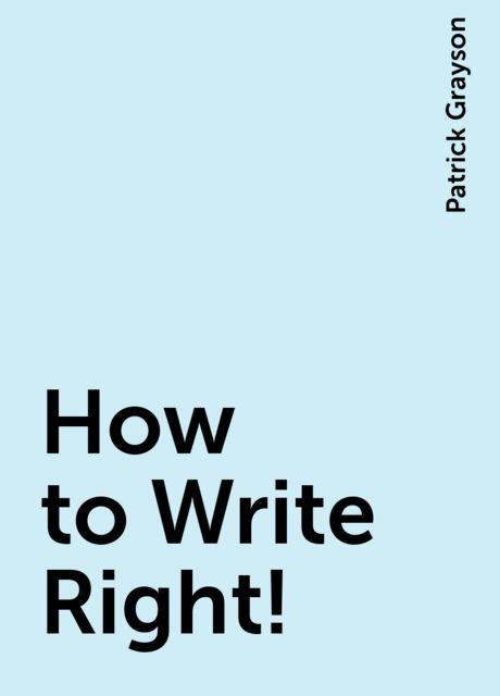 How to Write Right!, Patrick Grayson