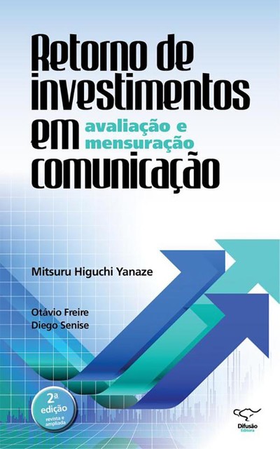 Retorno de investimentos em comunicação: avaliação e mensuração, Diego Senise, Mitsuru Higuchi Yanaze, Otávio Freire