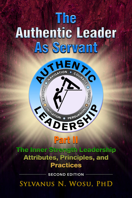 The Authentic Leader as Servant Part II, Ph.D., Sylvanus N. Wosu
