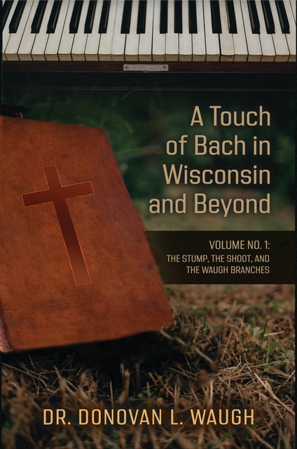 A Touch of Bach in Wisconsin and Beyond, Volume No. 1, Donovan L. Waugh