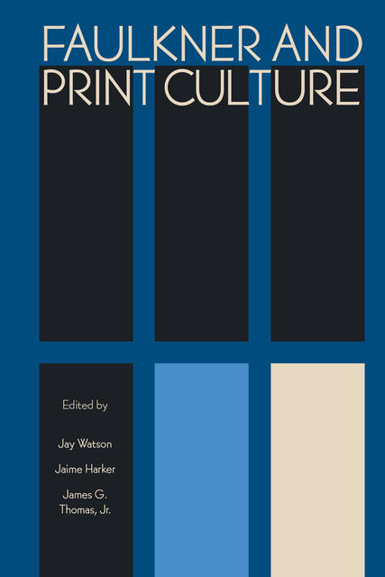 Faulkner and Print Culture, Jay Watson, Jaime Harker, James G. Thomas