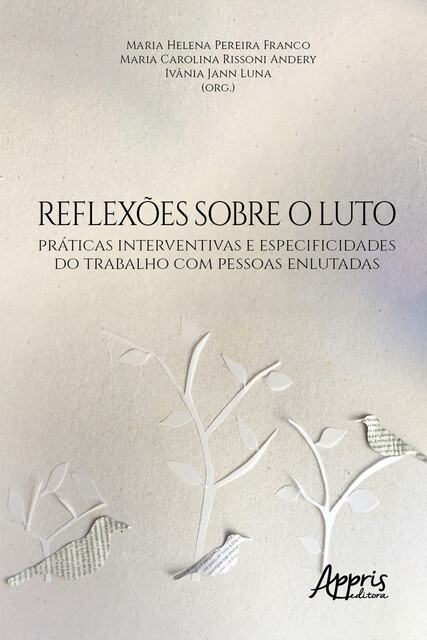 Reflexões sobre o Luto: Práticas Interventivas e Especificidades do Trabalho com Pessoas Enlutadas, Maria Carolina Rissoni Andery, Ivânia Jann Luna, Maria Helena Pereira Franco