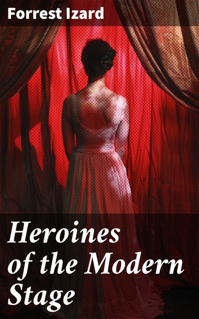 Heroines of the Modern Stage, John Forrest, Baron, Izard