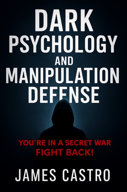 Dark Psychology and Manipulation Defense, James Castro