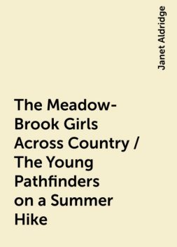 The Meadow-Brook Girls Across Country / The Young Pathfinders on a Summer Hike, Janet Aldridge
