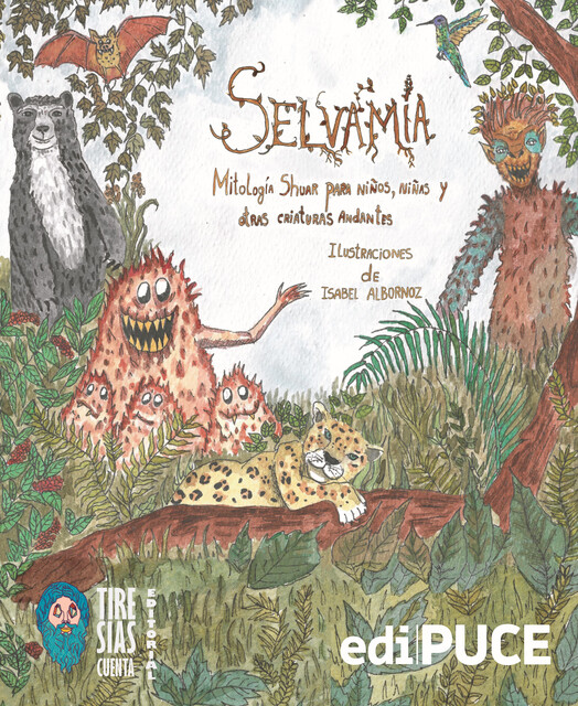 SELVAMÍA. Mitología shuar para niños, niñas y otras criaturas andantes, Editores: René Gordillo, Edmundo Mantilla y Macarena Orozco