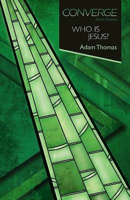 Converge Bible Studies: Who Is Jesus, Adam Thomas