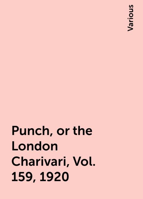 Punch, or the London Charivari, Vol. 159, 1920, Various
