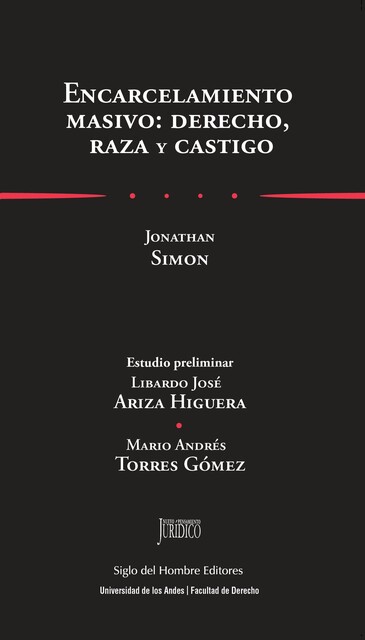 Encarcelamiento masivo: derecho, raza y castigo, Jonathan Simon, Libardo José Ariza Higuera, Mario Andrés Torres Gómez