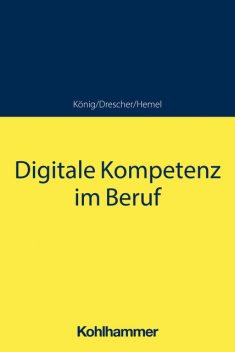 Digitale Kompetenz im Beruf, Ulrich Hemel, Sebastian König, Simon Drescher