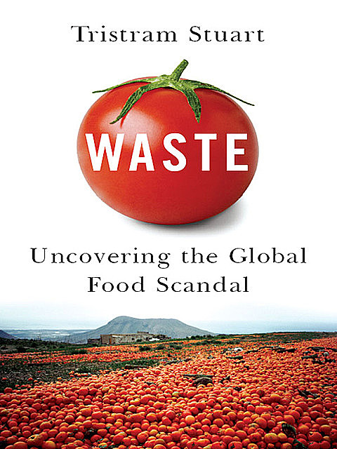 Waste: Uncovering the Global Food Scandal, Tristram Stuart