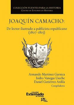 Joaquín Camacho: de lector ilustrado a publicista republicano (1807–1815), Daniel Gutiérrez Ardila, Armando Martínez Garnica, Isidro Vanegas Useche