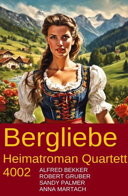 Bergliebe Heimatroman Quartett 4002, Alfred Bekker, Sandy Palmer, Anna Martach, Robert Gruber