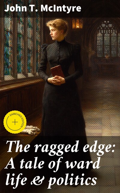 The ragged edge: A tale of ward life & politics, John T.McIntyre