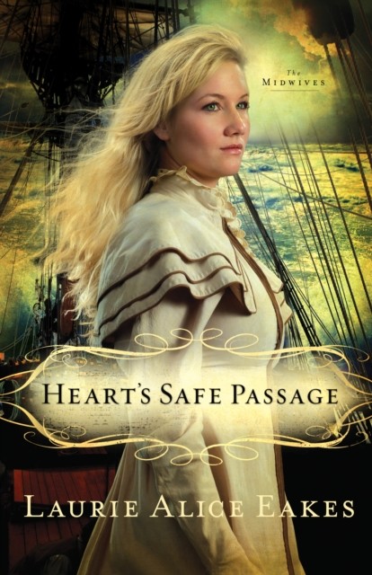 Heart's Safe Passage (The Midwives Book #2), Laurie Alice Eakes