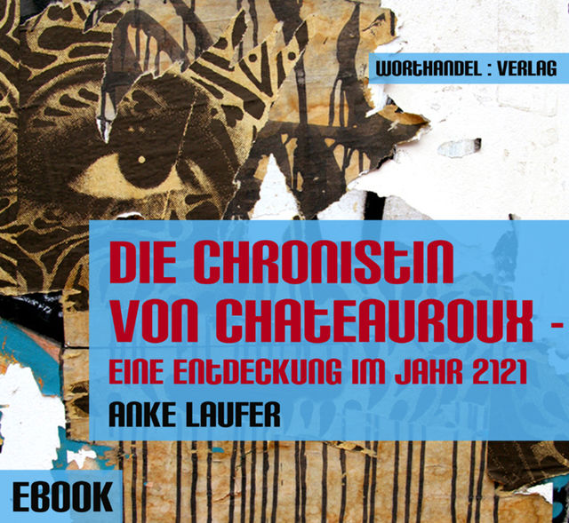 Die Chronistin von Chateauroux - Eine Entdeckung im Jahr 2121, Anke Laufer