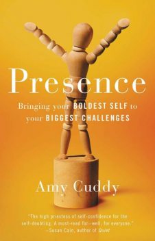 Presence: Bringing Your Boldest Self to Your Biggest Challenges, Amy Cuddy