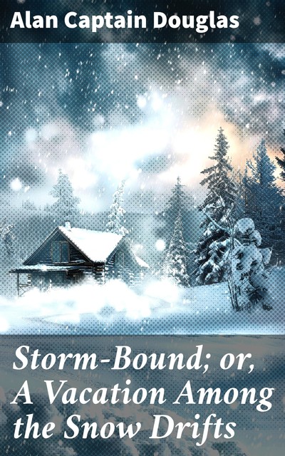 Storm-Bound; or, A Vacation Among the Snow Drifts, Alan Douglas