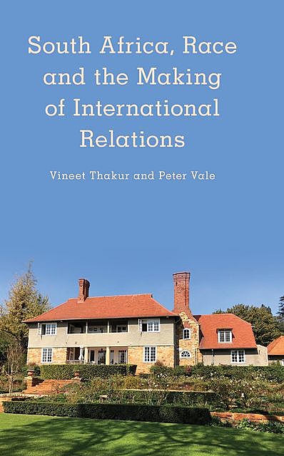 South Africa, Race and the Making of International Relations, Peter Vale, Vineet Thakur