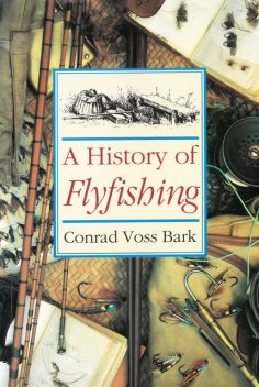 A History of Flyfishing, Conrad Voss Bark