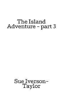 The Island Adventure – part 3, Sue Iverson-Taylor