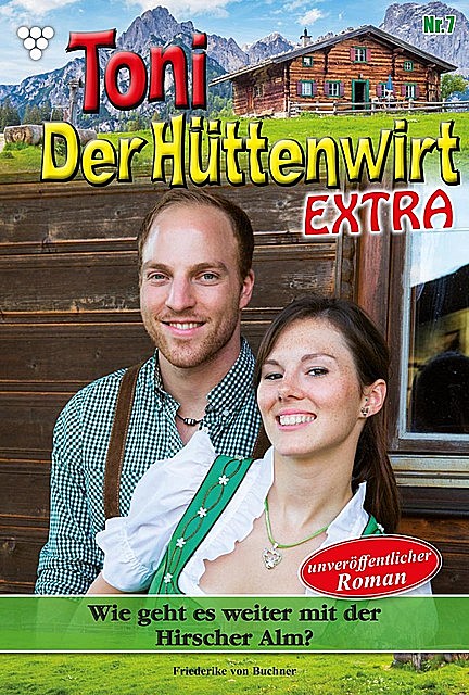 Toni der Hüttenwirt Extra 7 – Heimatroman, Friederike von Buchner