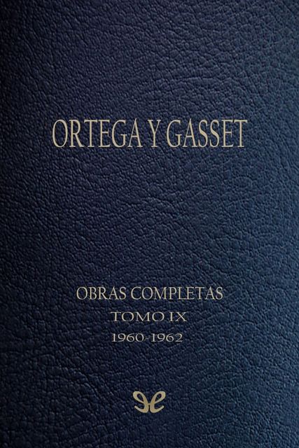Tomo IX (1960–1962), José Ortega y Gasset