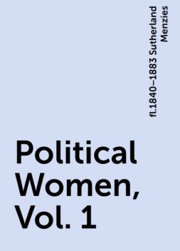 Political Women, Vol. 1, fl.1840–1883 Sutherland Menzies