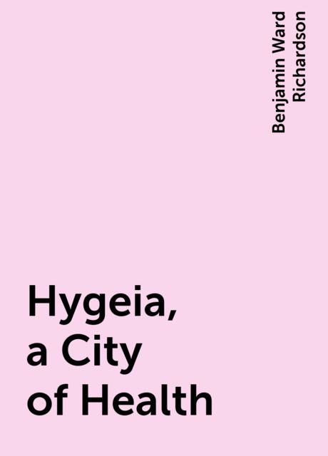 Hygeia, a City of Health, Benjamin Ward Richardson