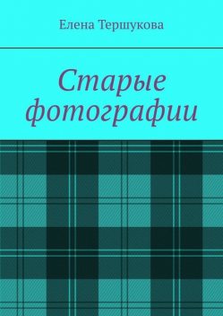 Старые фотографии, Елена Тершукова