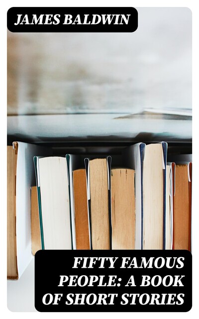 Fifty Famous People: A Book of Short Stories, James Baldwin