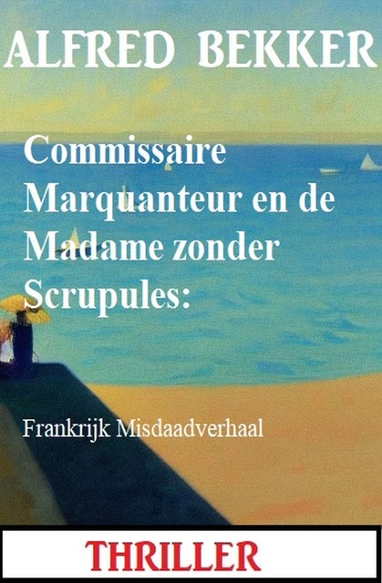 Commissaire Marquanteur en de Madame zonder Scrupules: Frankrijk Misdaadverhaal, Alfred Bekker