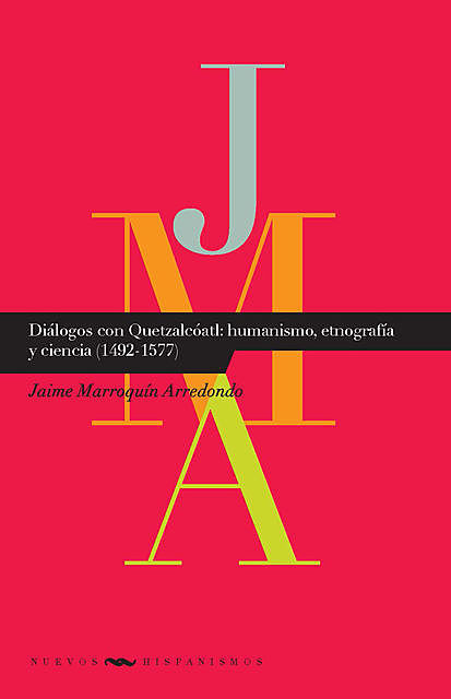 Diálogos con Quetzatcóatl: humanismo, etnografía y ciencia (1492–1577), Jaime Marroquín Arredondo