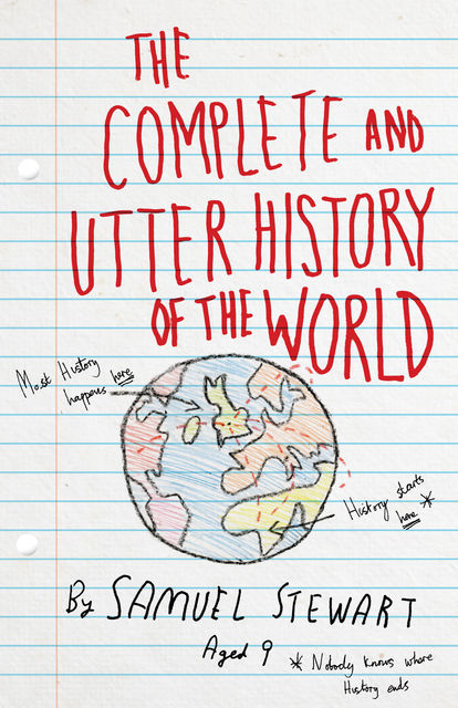 The Complete and Utter History of the World According to Samuel Stewart Aged 9, Sarah Burton