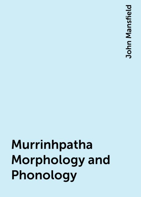 Murrinhpatha Morphology and Phonology, John Mansfield