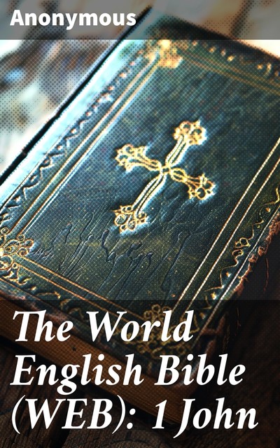 The World English Bible (WEB): 1 John, 