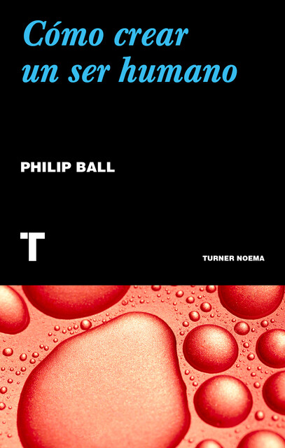 Cómo crear un ser humano, Philip Ball