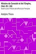 Histoire du Consulat et de l'Empire, (Vol. 05 / 20) faisant suite à l'Histoire de la Révolution Française, Adolphe Thiers