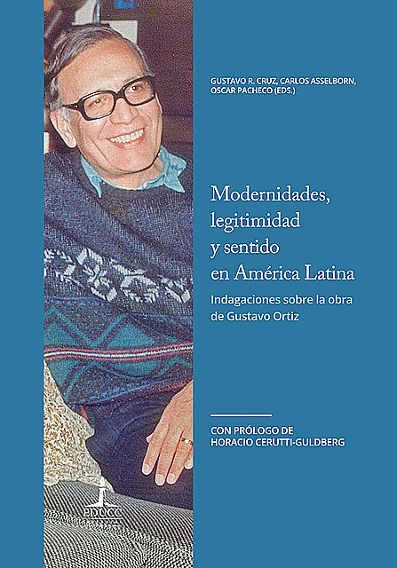 Modernidades, legitimidad y sentido en América Latina. Indagaciones sobre la obra de Gustavo Ortiz, Carlos Asselborn, Oscar Pacheco