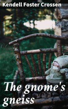 The gnome's gneiss, Kendell Foster Crossen