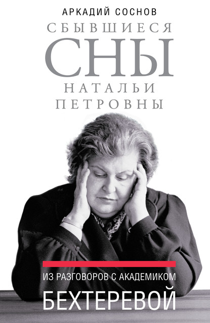 Сбывшиеся сны Натальи Петровны : Из разговоров с академиком Бехтеревой, Аркадий Соснов