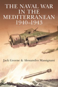The Naval War in the Mediterranean, 1940–1943, Jack Greene, Alessandro Massignani
