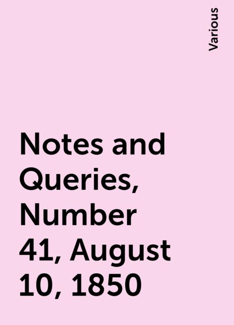 Notes and Queries, Number 41, August 10, 1850, Various
