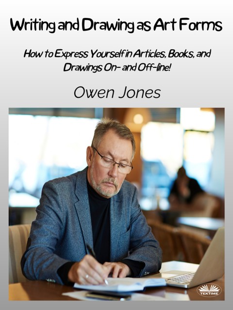 Writing And Drawing As Art Forms-How To Express Yourself In Articles, Books, And Drawings On- And Off-Line, Owen Jones