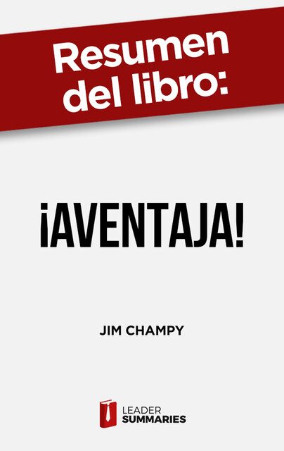 Resumen del libro "¡Aventaja!" de Jim Champy, Leader Summaries