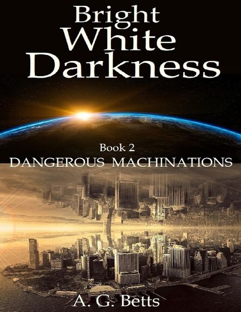 Dangerous Machinations, Bright White Darkness Book 2, A.G.Betts