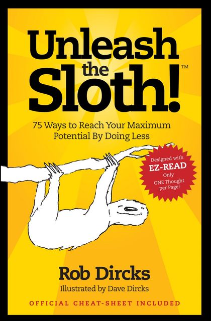 Unleash the Sloth! 75 Ways to Reach Your Maximum Potential By Doing Less, Rob Dircks