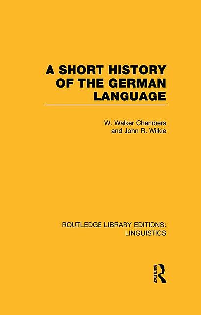 A Short History of the German Language (RLE Linguistics E, William, John, Chambers, Wilkie